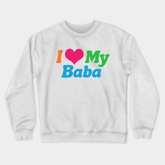 I Love My Baba Crewneck Sweatshirt by epiclovedesigns